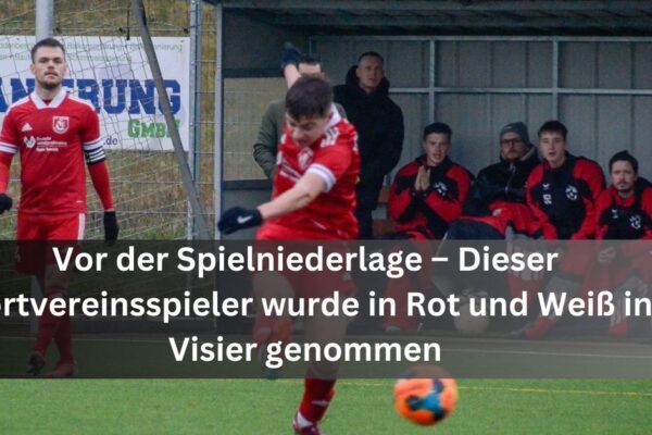 Vor der Spielniederlage – Dieser Sportvereinsspieler wurde in Rot und Weiß ins Visier genommen: