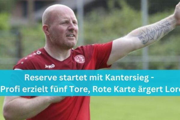 Reserve startet mit Kantersieg - Ex-Profi erzielt fünf Tore, Rote Karte ärgert Lorenz