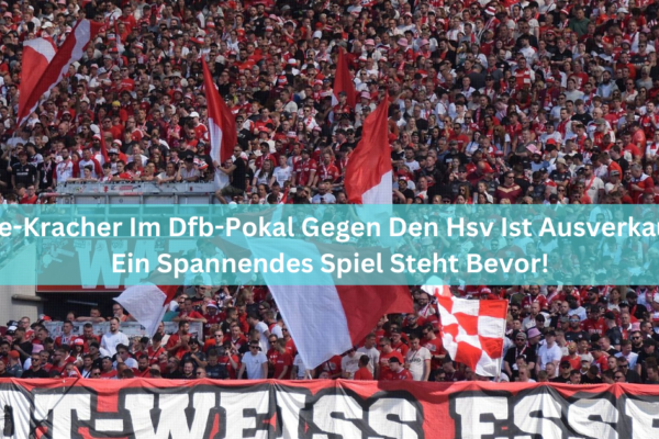 Rwe-Kracher Im Dfb-Pokal Gegen Den Hsv Ist Ausverkauft: Ein Spannendes Spiel Steht Bevor!