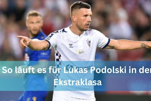 So läuft es für Lukas Podolski in der Ekstraklasa