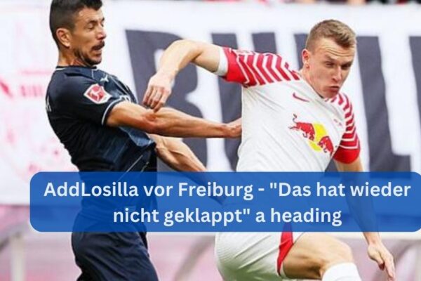 Losilla vor Freiburg - Das hat wieder nicht geklappt