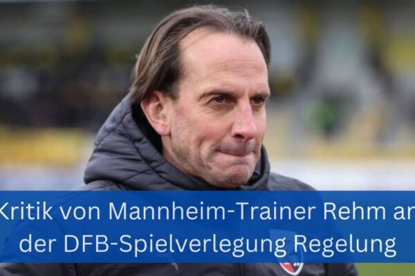 Kritik von Mannheim-Trainer Rehm an der DFB-Spielverlegung Regelung